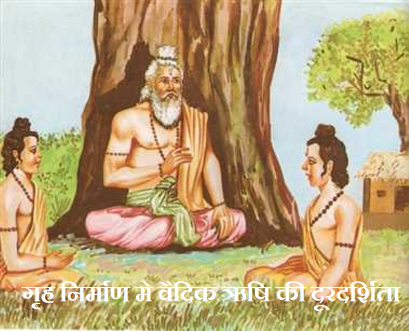 गृह निर्माण मे वैदिक ऋषि की दूरदर्शिता