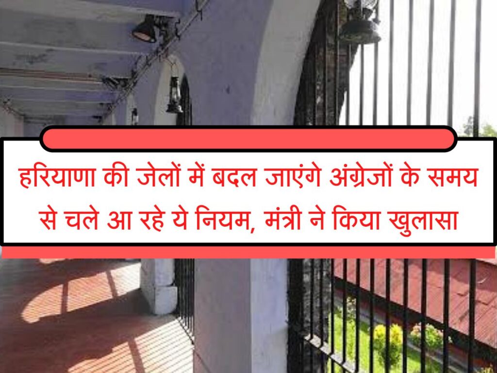 हरियाणा में अंग्रेजों के जेल नियम बदलने को मिली मंजूरी, नए नियमों के तहत जेलों में 32 प्रकार के सुधारों पर दिया गया ध्यान