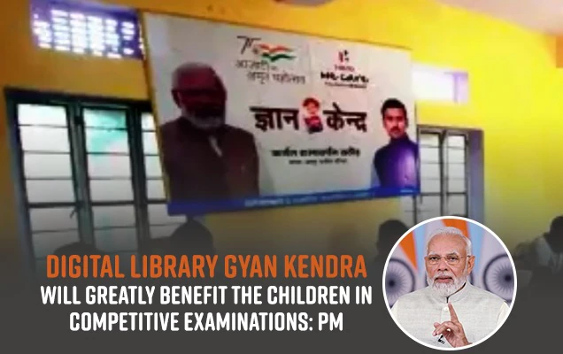डिजिटल लाइब्रेरी ज्ञान केंद्र से बच्चों को प्रतियोगी परीक्षाओं में बहुत लाभ होगा: प्रधानमंत्री मोदी