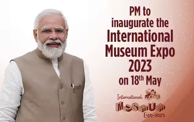 प्रधानमंत्री 18 मई को अंतरराष्ट्रीय संग्रहालय एक्सपो 2023 का करेंगे उद्घाटन