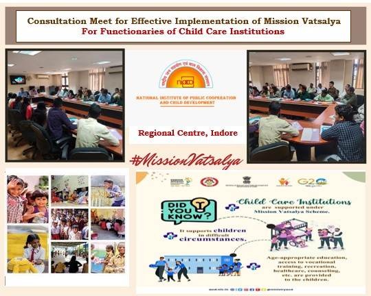 एनआईपीसीसीडी ने इंदौर में ‘मिशन वात्सल्य के प्रावधानों के अंतर्गत’ विषय पर बाल-देखभाल संस्थानों के पदाधिकारियों की परामर्श बैठक की आयोजित