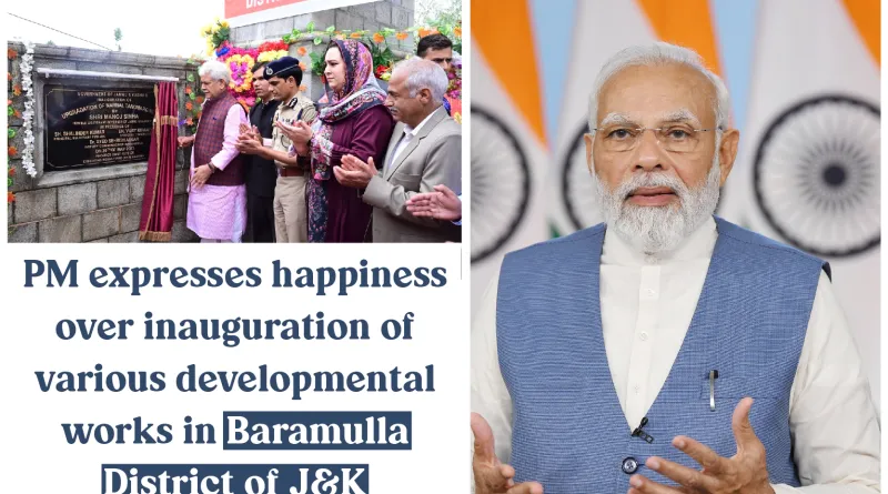 प्रधानमंत्री ने जम्मू-कश्मीर के बारामूला जिले में विभिन्न विकास कार्यों के उद्घाटन पर की प्रसन्नता व्यक्त