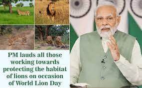 प्रधानमंत्री ने विश्व शेर दिवस के अवसर पर शेरों के प्राकृतिक वास को संरक्षित करने की दिशा में कार्य कर रहे लोगों की, की सराहना
